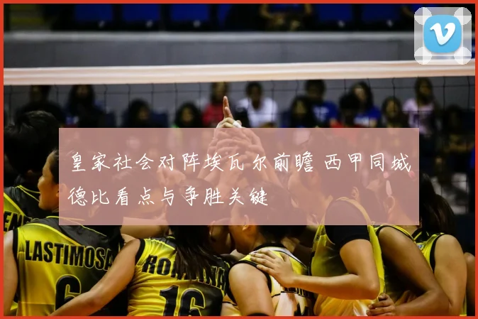 皇家社会对阵埃瓦尔前瞻 西甲同城德比看点与争胜关键