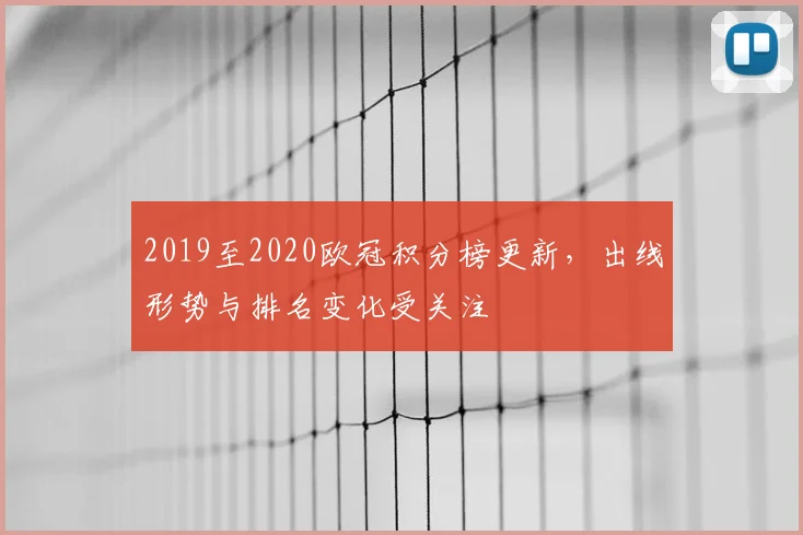 2019至2020欧冠积分榜更新,出线形势与排名变化受关注