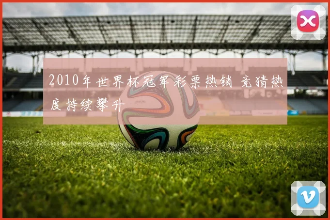 2010年世界杯冠军彩票热销 竞猜热度持续攀升