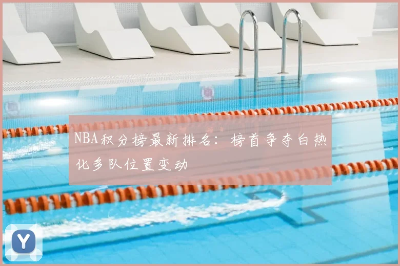 NBA积分榜最新排名:榜首争夺白热化多队位置变动