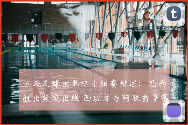 沙滩足球世界杯小组赛综述：巴西胜出锁定出线 西班牙与阿联酋争第二