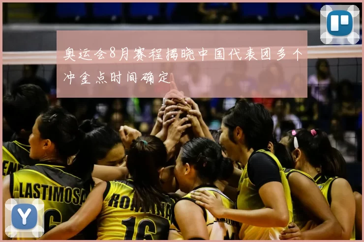 奥运会8月赛程揭晓中国代表团多个冲金点时间确定